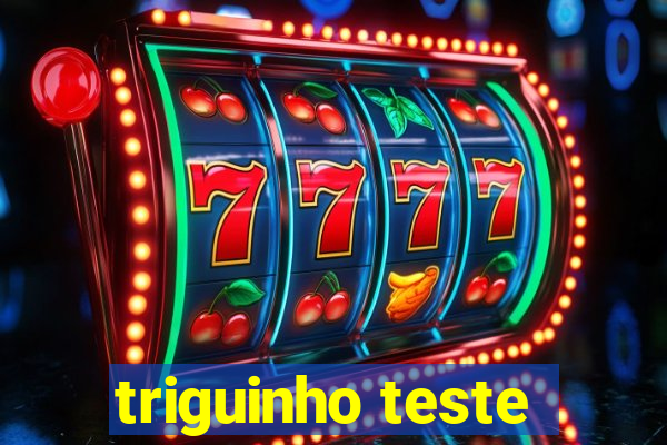 triguinho teste